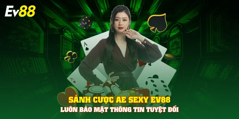 Sảnh cược AE Sexy EV88 luôn bảo mật thông tin tuyệt đối