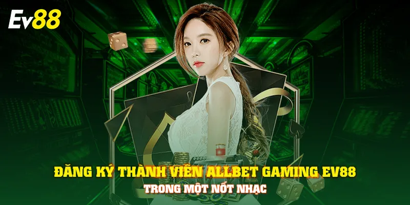 Đăng ký thành viên Allbet Gaming EV88 trong một nốt nhạc