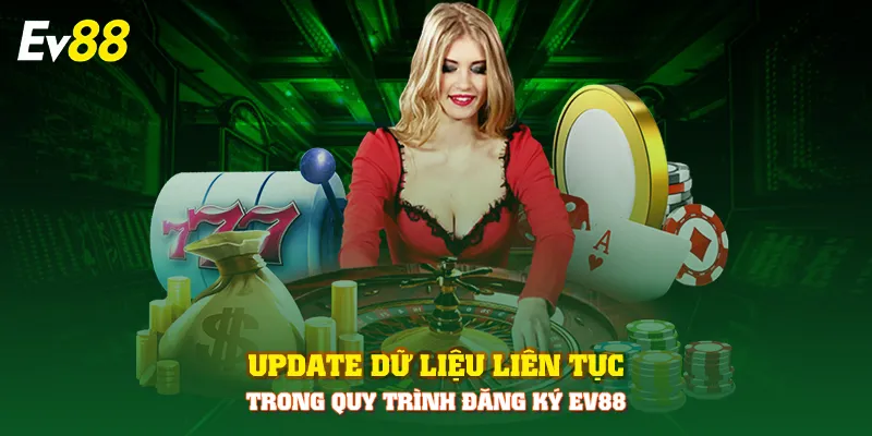 Update dữ liệu liên tục trong quy trình đăng ký EV88