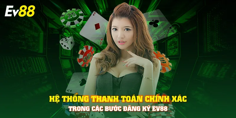 Hệ thống thanh toán chính xác trong các bước đăng ký EV88