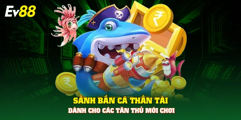 Sảnh bắn cá thần tài dành cho các tân thủ mới chơi