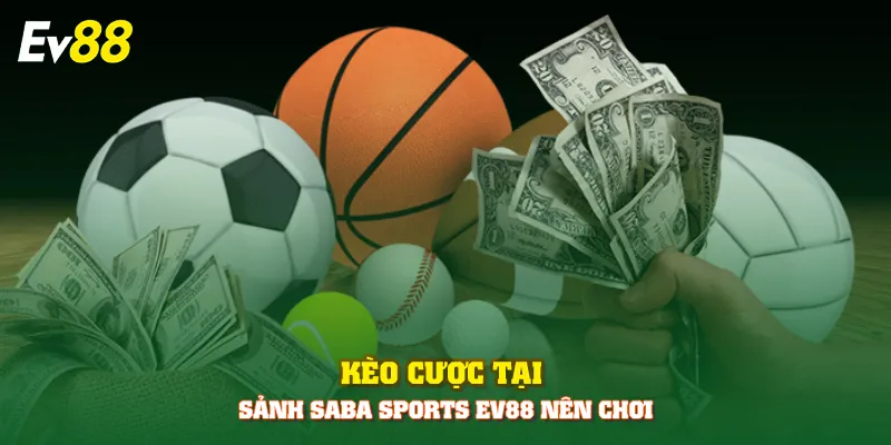 Kèo cược tại sảnh Saba Sports EV88 nên chơi