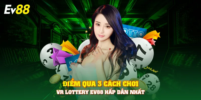 Điểm qua 3 cách chơi VR Lottery EV88 hấp dẫn nhất